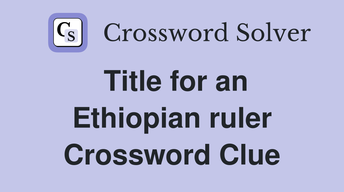Title for an Ethiopian ruler Crossword Clue