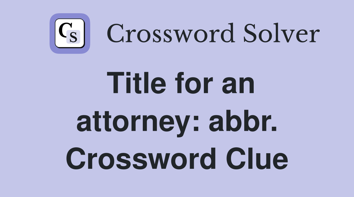 Title for an attorney: abbr. Crossword Clue