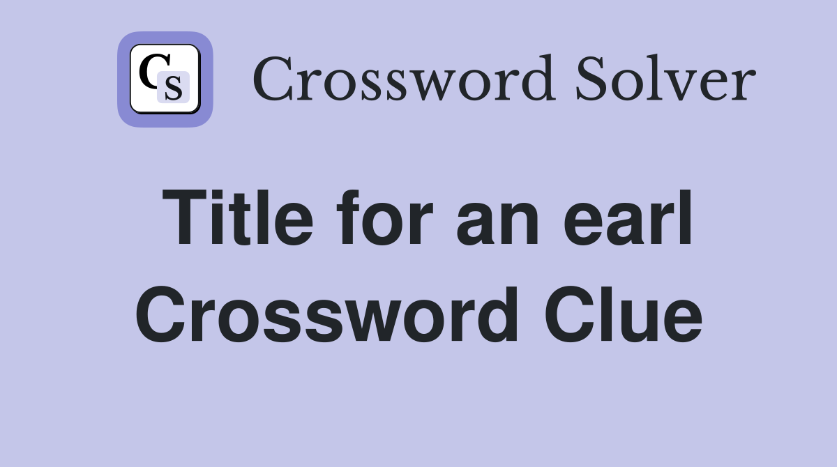 Title for an earl Crossword Clue
