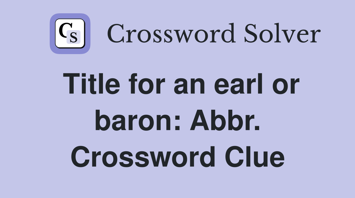 Title for an earl or baron: Abbr. Crossword Clue