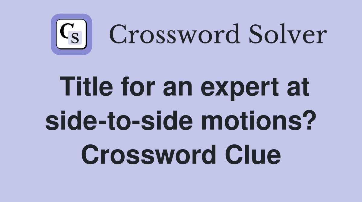Title for an expert at side-to-side motions? Crossword Clue