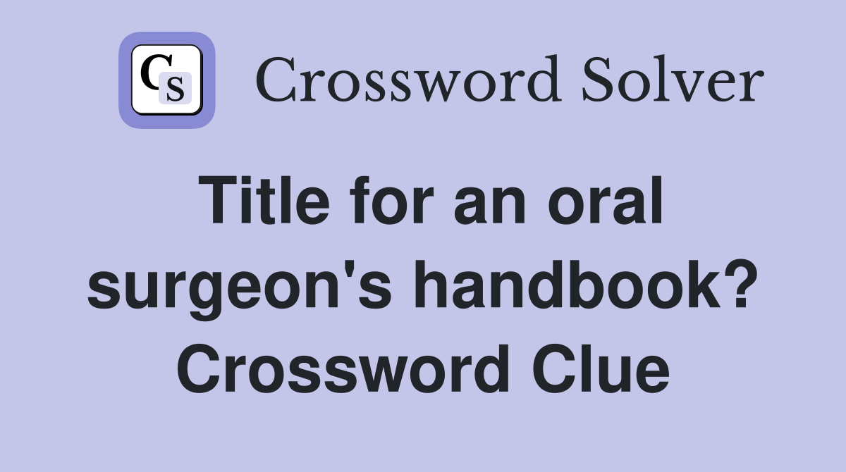Title for an oral surgeon's handbook? Crossword Clue