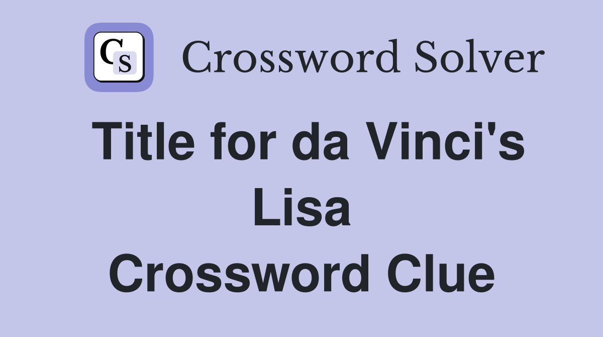Title for da Vinci's Lisa Crossword Clue