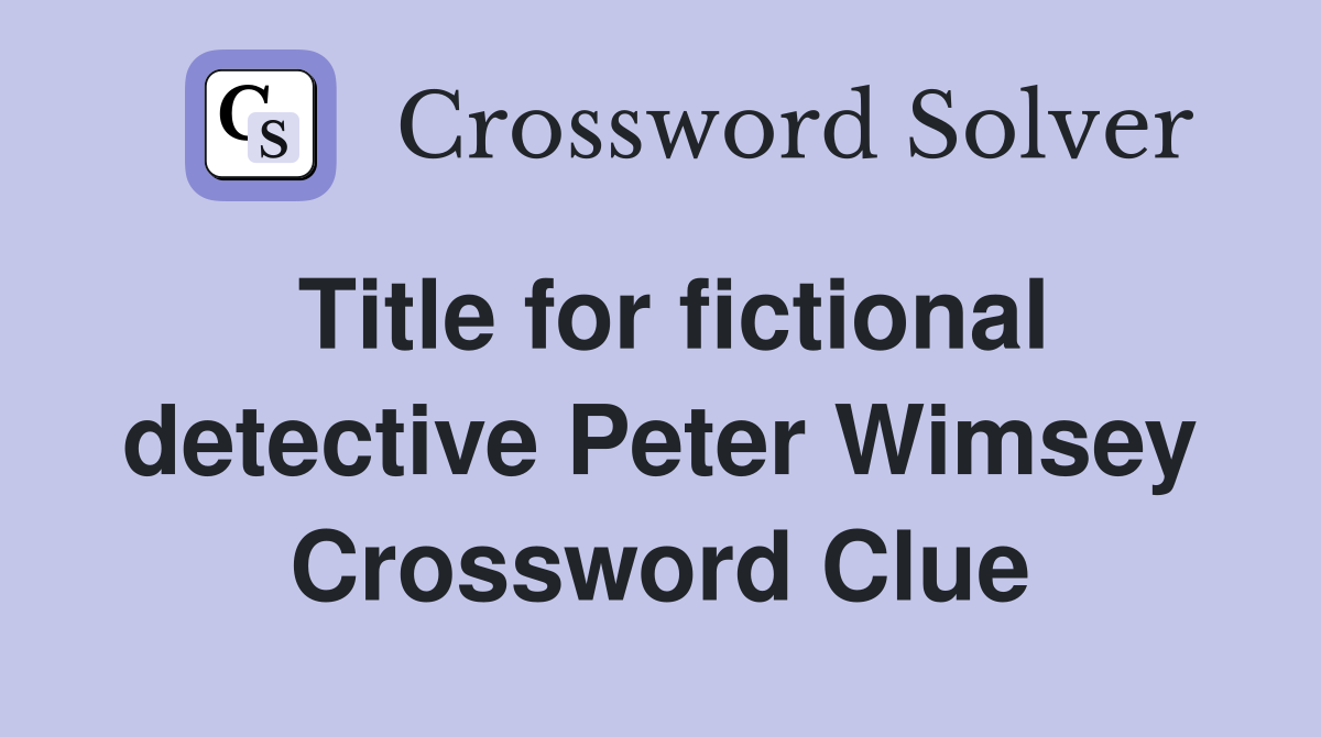 Title for fictional detective Peter Wimsey Crossword Clue