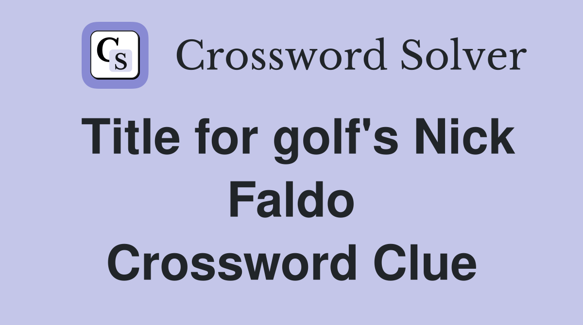 Title for golf's Nick Faldo Crossword Clue