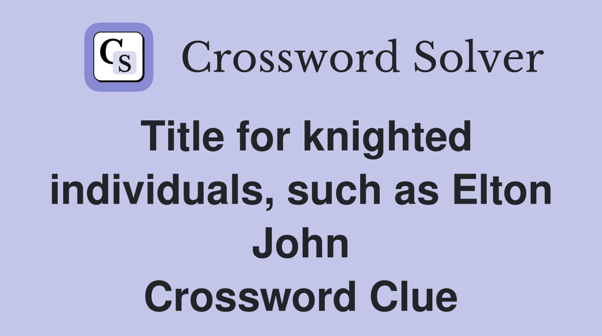 Title for knighted individuals, such as Elton John Crossword Clue
