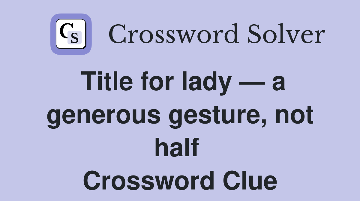 Title for lady — a generous gesture, not half  Crossword Clue