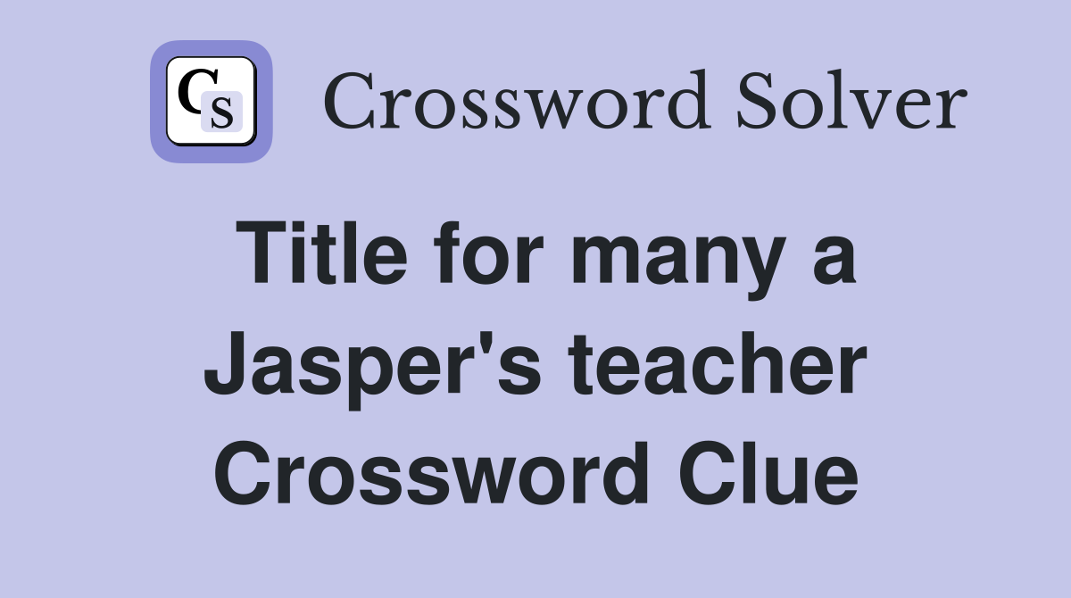 Title for many a Jasper's teacher Crossword Clue