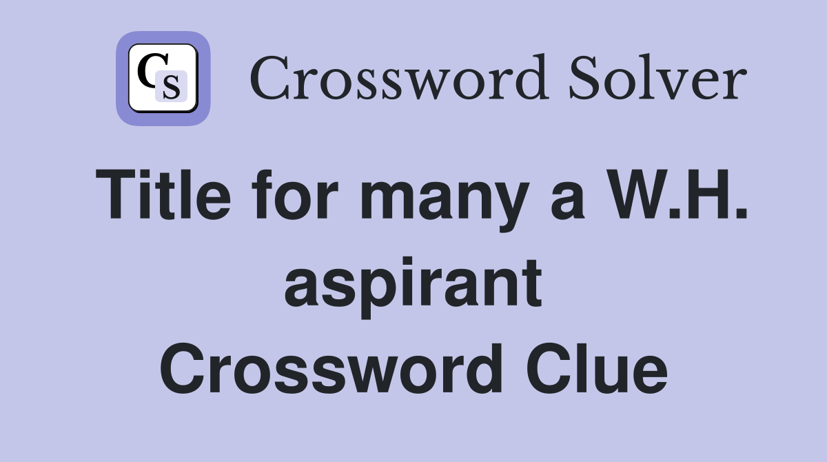 Title for many a W.H. aspirant Crossword Clue