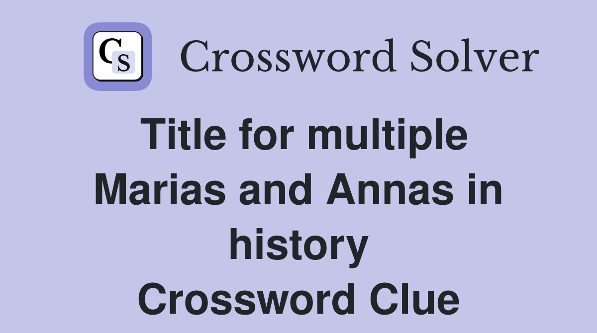 Title for multiple Marias and Annas in history Crossword Clue