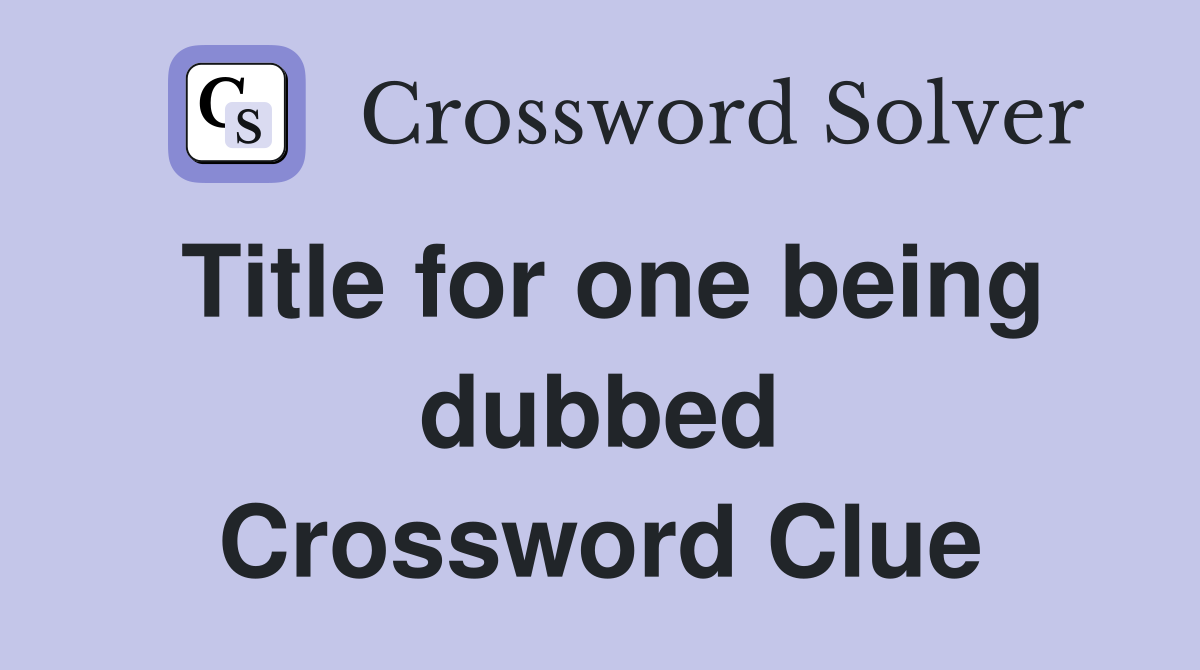 Title for one being dubbed Crossword Clue