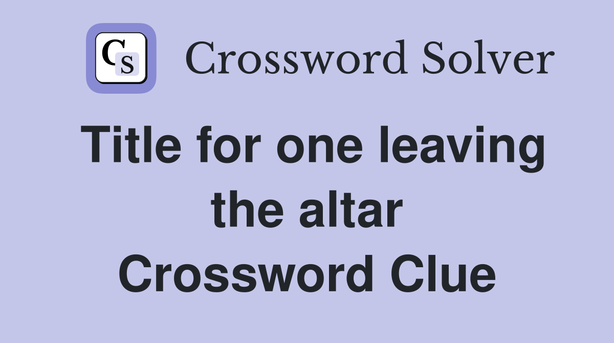 Title for one leaving the altar Crossword Clue