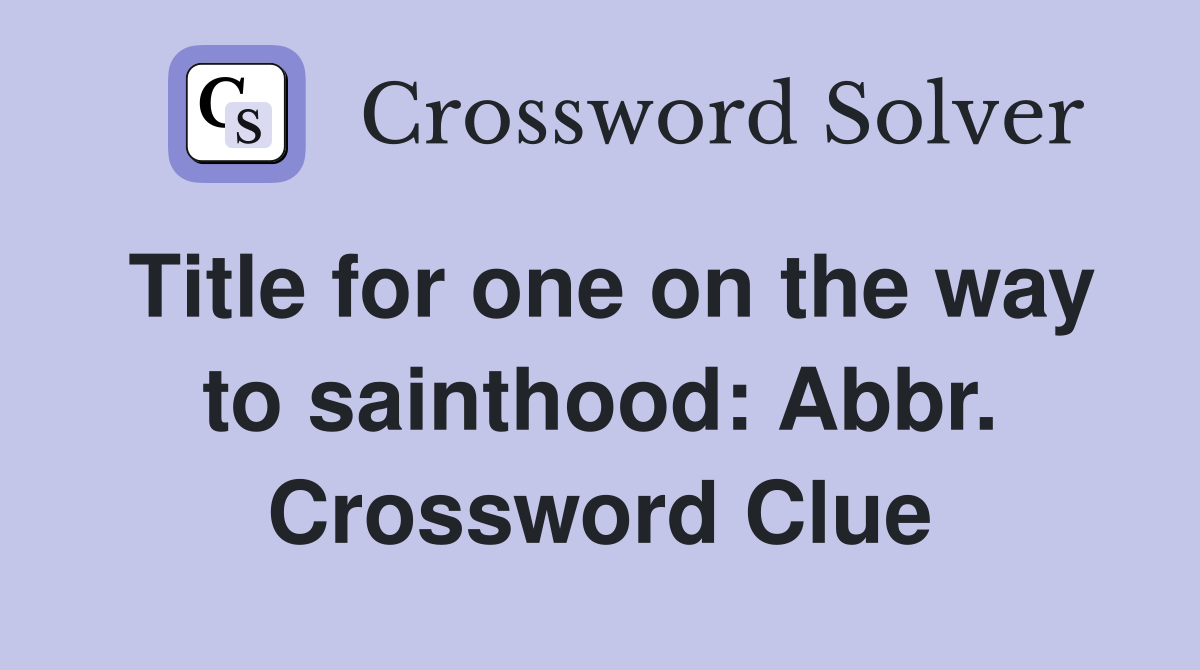 Title for one on the way to sainthood: Abbr. Crossword Clue