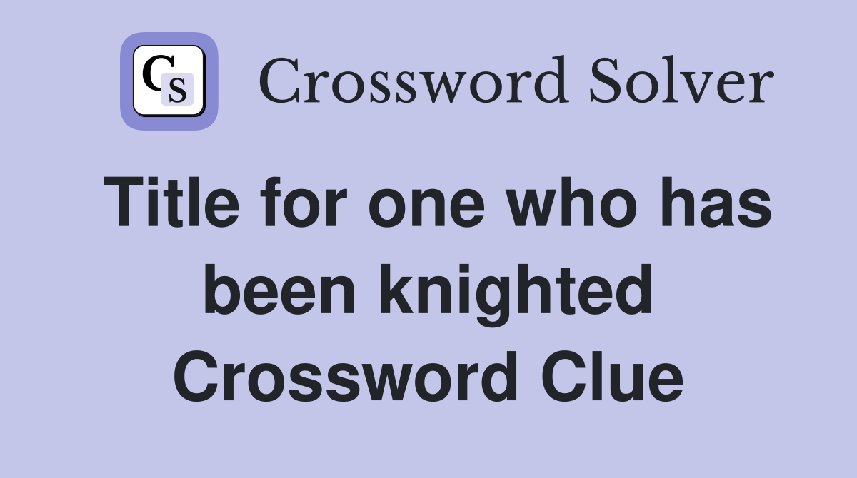 Title for one who has been knighted Crossword Clue