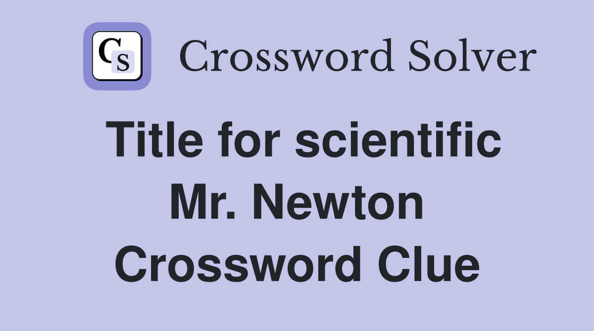 Title for scientific Mr. Newton Crossword Clue