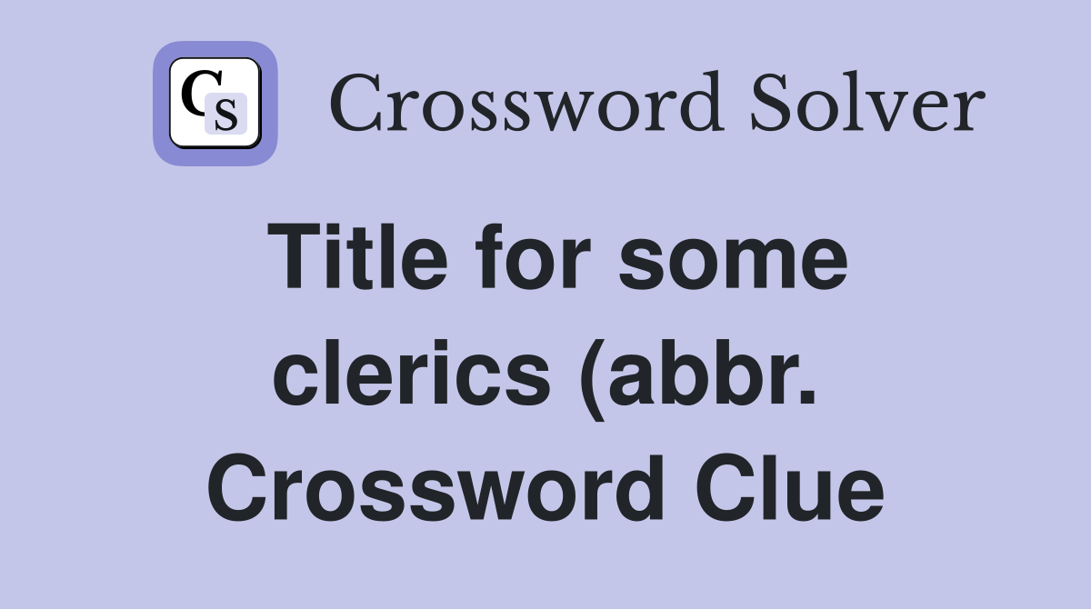 Title for some clerics (abbr ) Crossword Clue Answers Crossword Solver Title for some clerics (abbr ) Crossword Clue Answers Crossword Solver