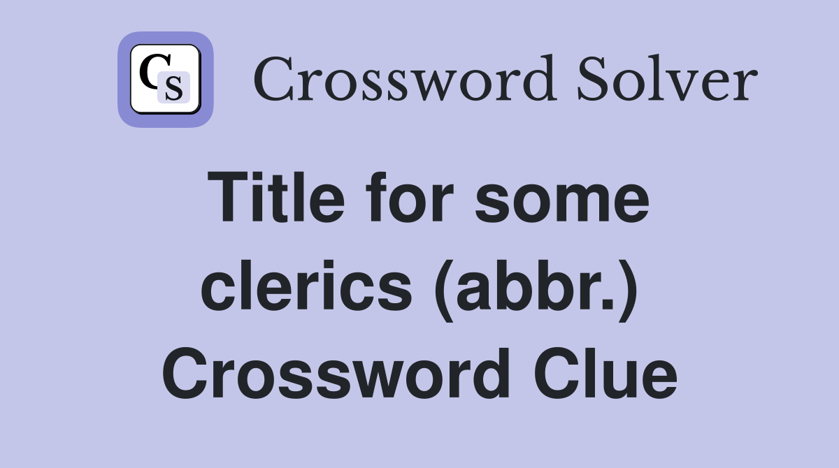 Title for some clerics (abbr ) Crossword Clue Answers Crossword Solver