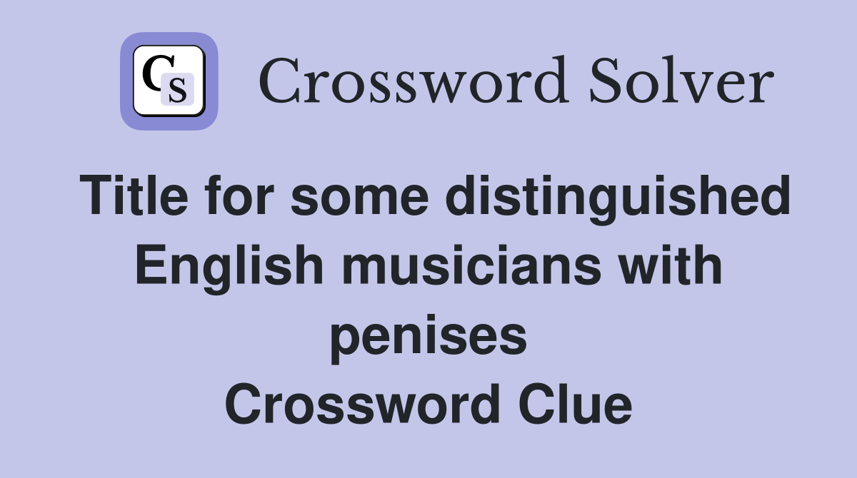 Title for some distinguished English musicians with penises Crossword Clue
