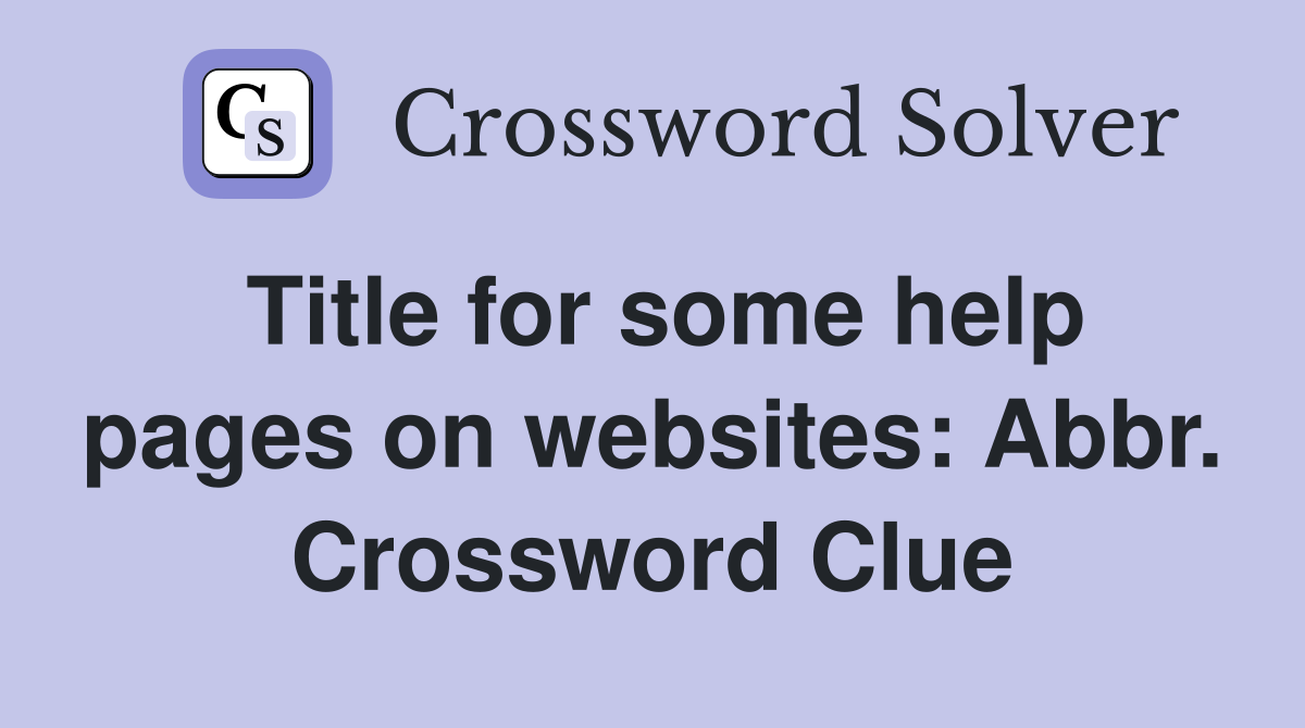 Title for some help pages on websites: Abbr. Crossword Clue