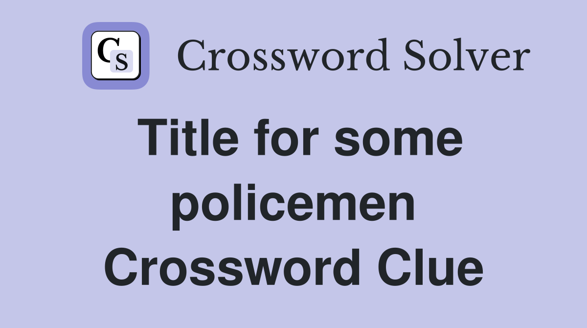 Title for some policemen Crossword Clue