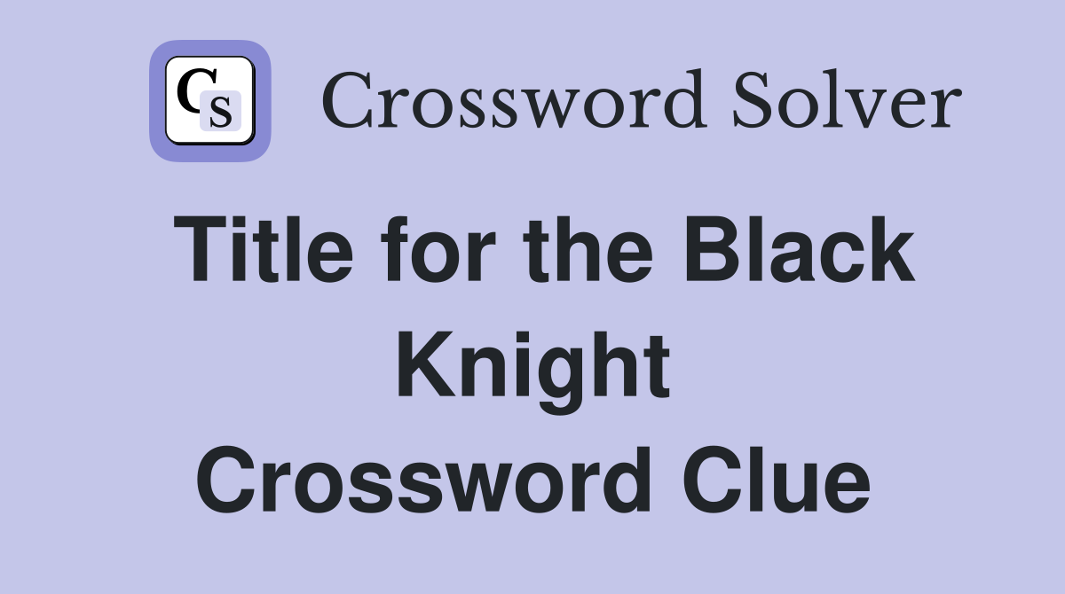 Title for the Black Knight Crossword Clue