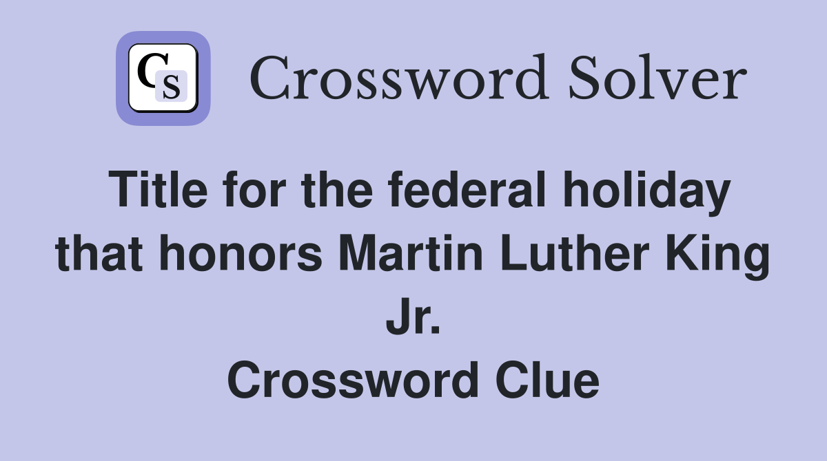 Title for the federal holiday that honors Martin Luther King Jr. Crossword Clue