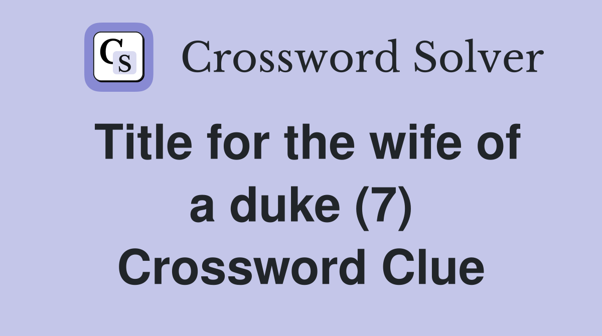 Title for the wife of a duke (7) Crossword Clue
