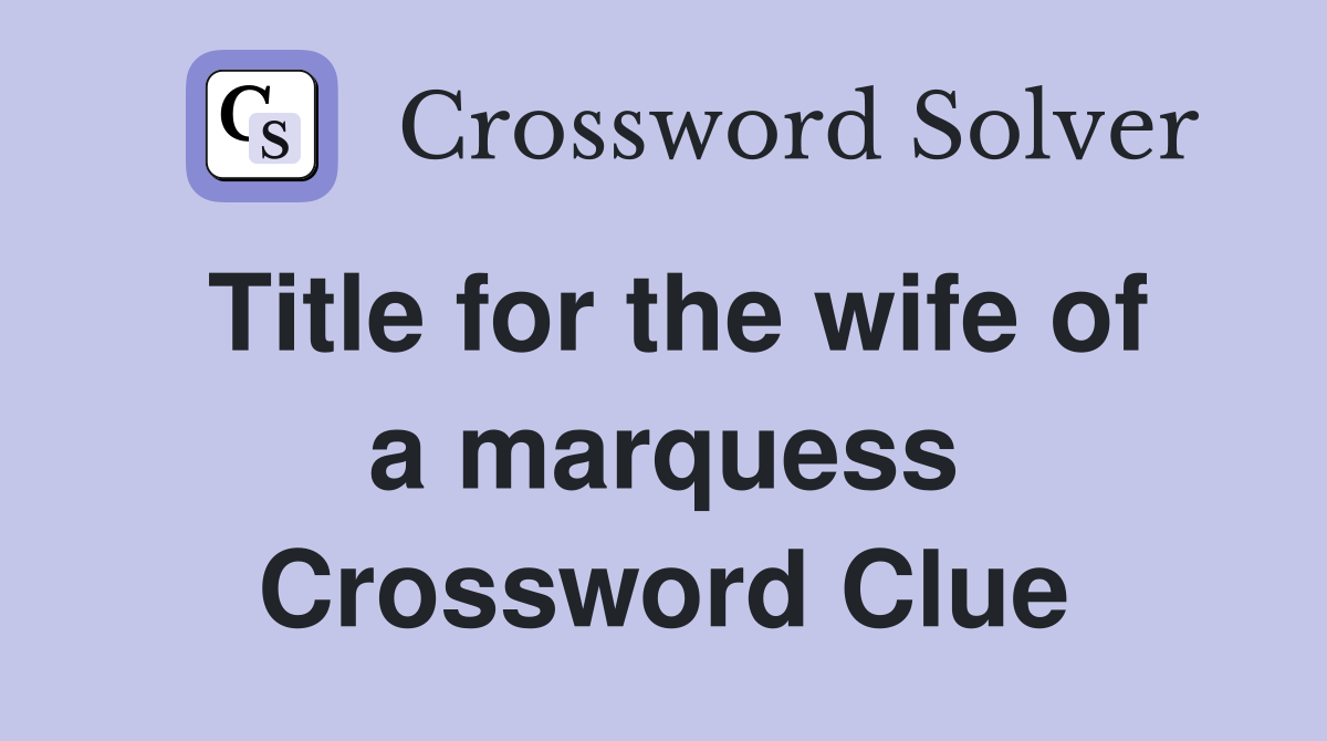 Title for the wife of a marquess Crossword Clue