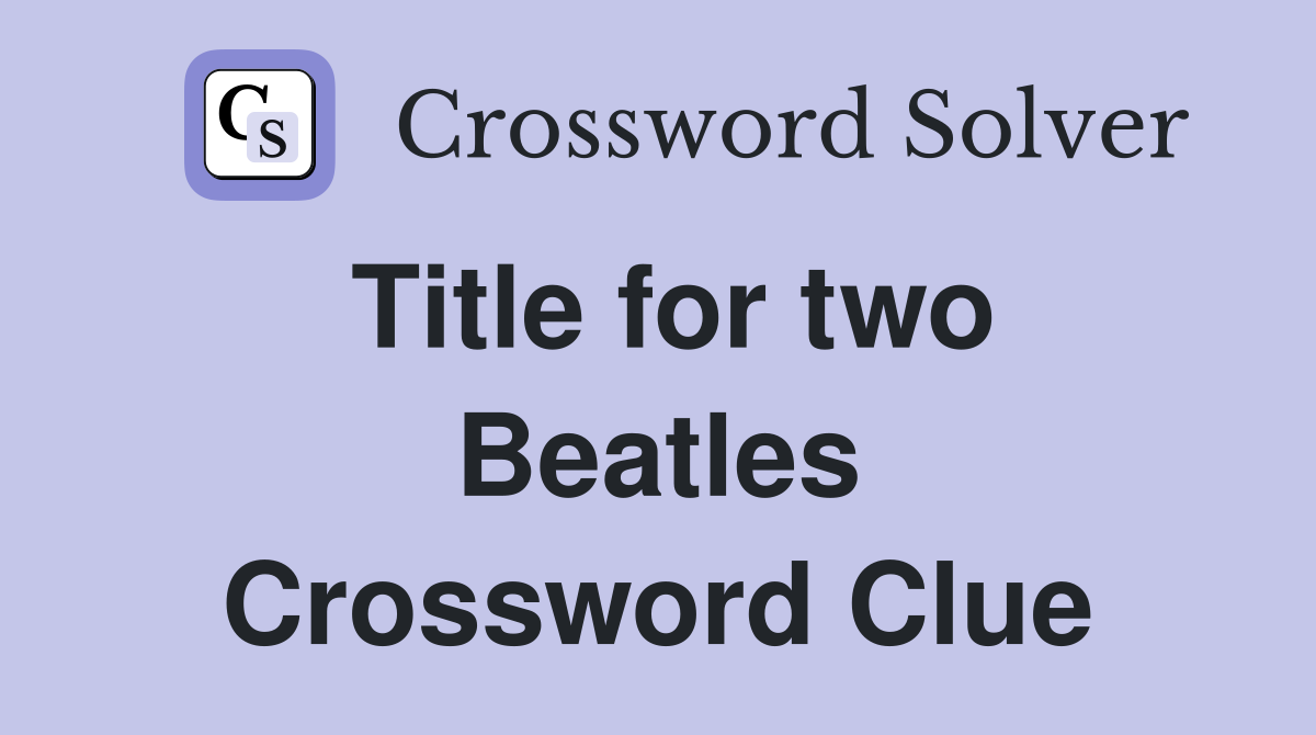 Title for two Beatles Crossword Clue