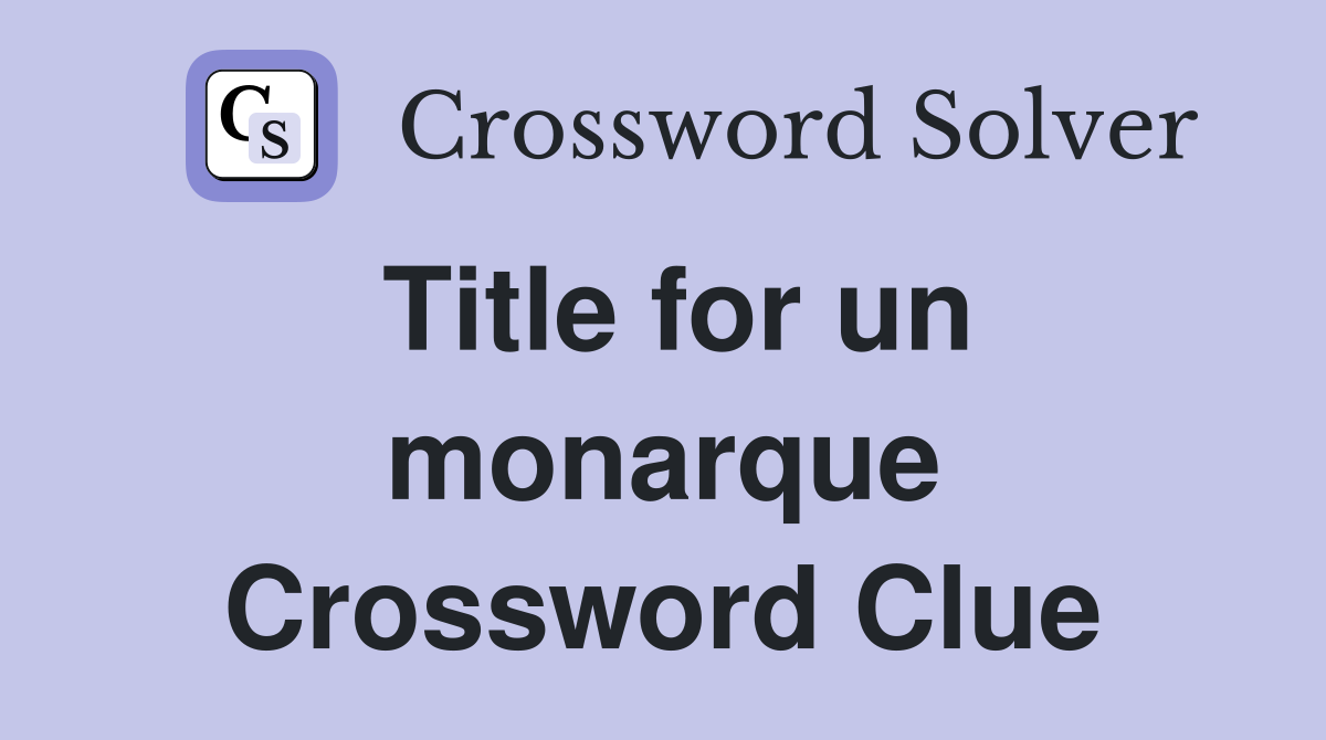 Title for un monarque Crossword Clue
