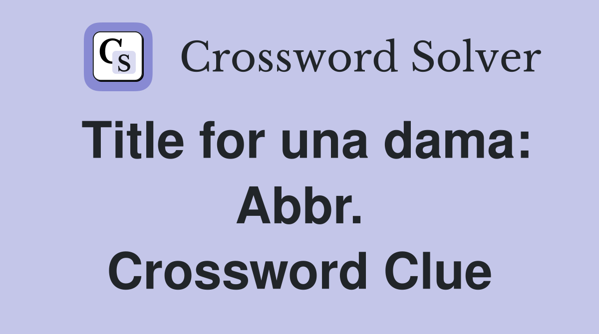 Title for una dama: Abbr. Crossword Clue