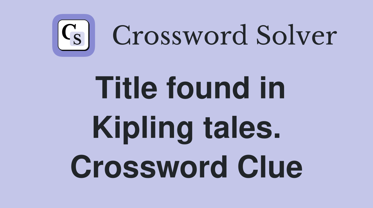Title found in Kipling tales. Crossword Clue