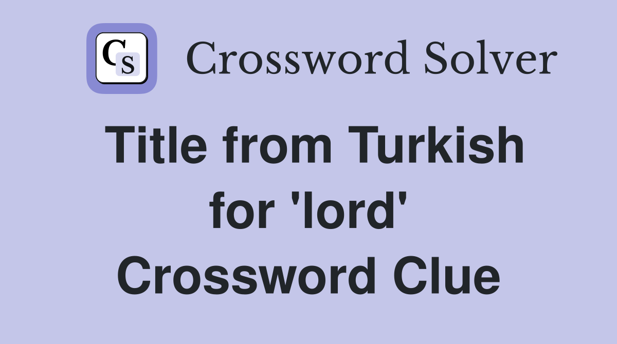 Title from Turkish for 'lord' Crossword Clue