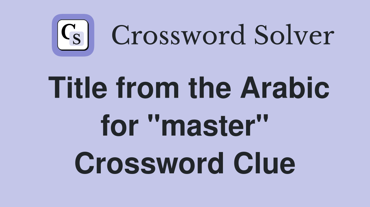 Title from the Arabic for "master" Crossword Clue