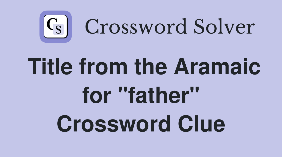 Title from the Aramaic for "father" Crossword Clue