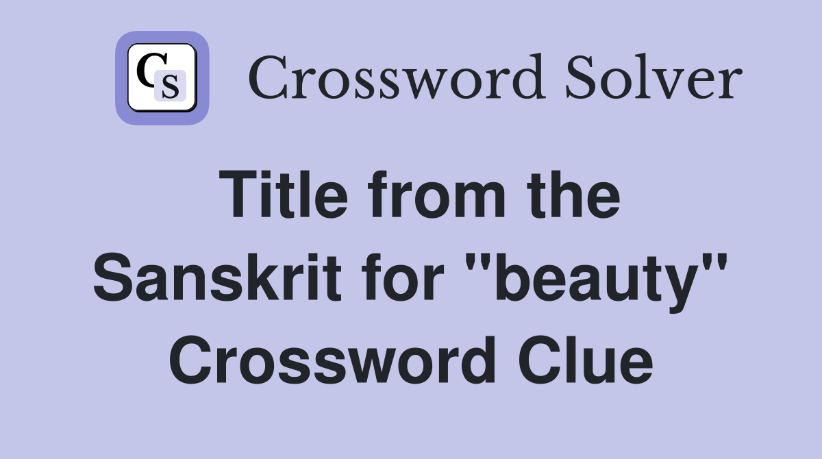 Title from the Sanskrit for "beauty" Crossword Clue