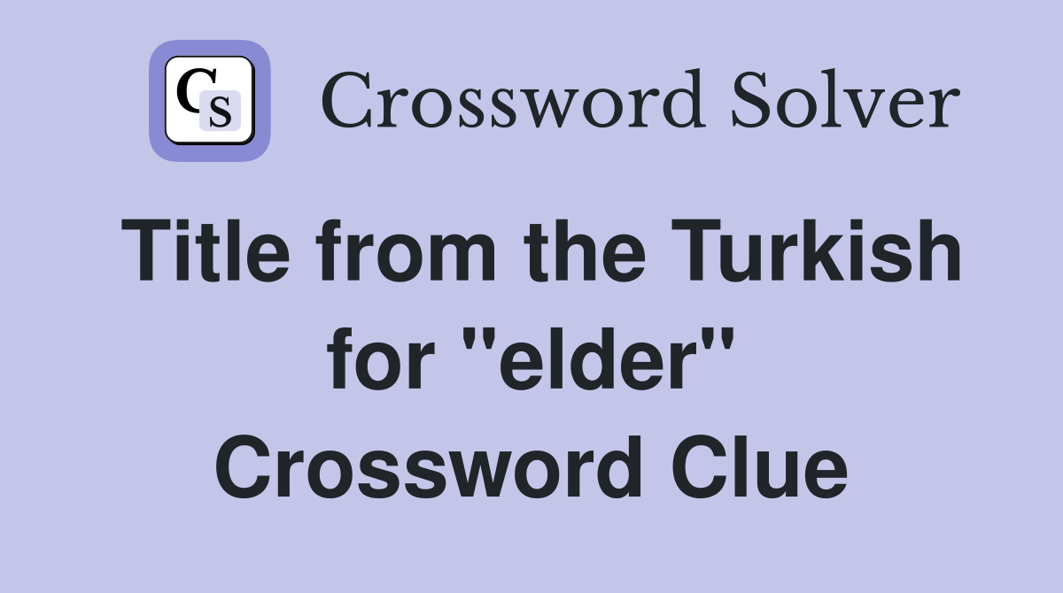 Title from the Turkish for "elder" Crossword Clue