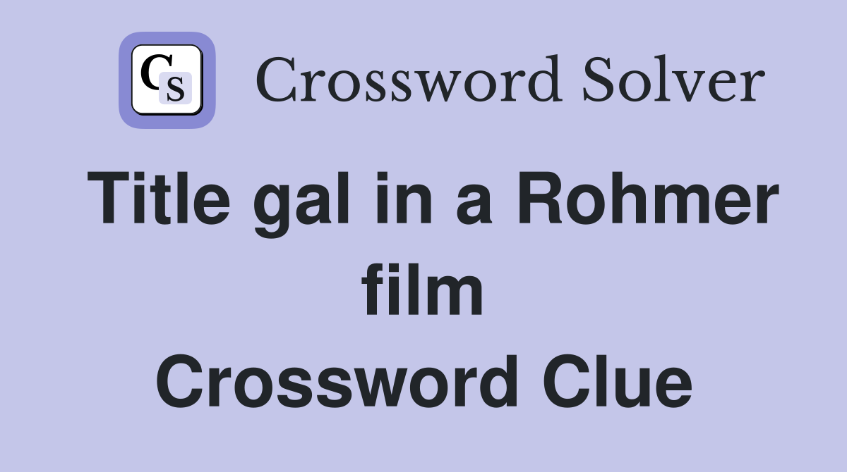 Title gal in a Rohmer film Crossword Clue