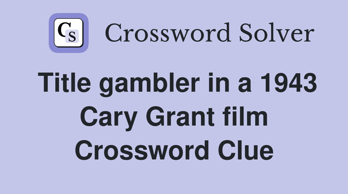 Title gambler in a 1943 Cary Grant film Crossword Clue