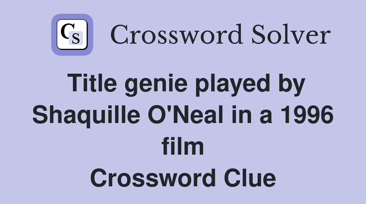 Title genie played by Shaquille O'Neal in a 1996 film Crossword Clue
