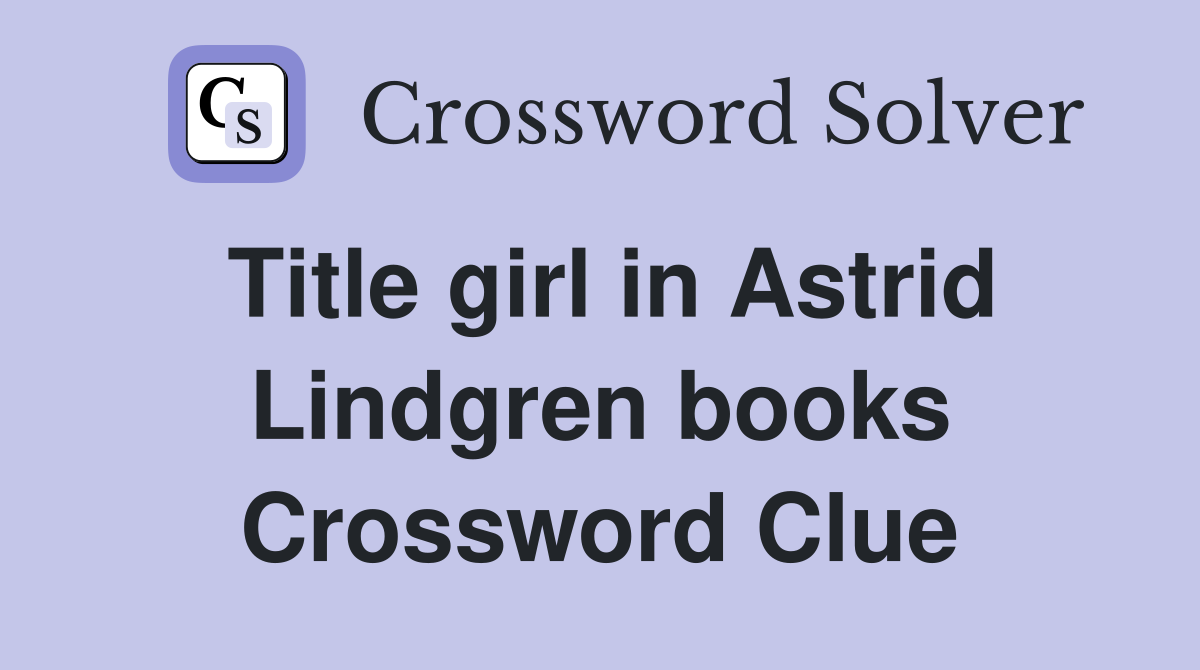 Title girl in Astrid Lindgren books Crossword Clue