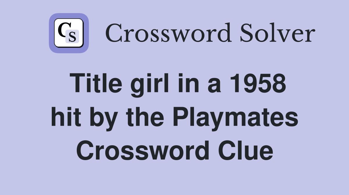 Title girl in a 1958 hit by the Playmates Crossword Clue