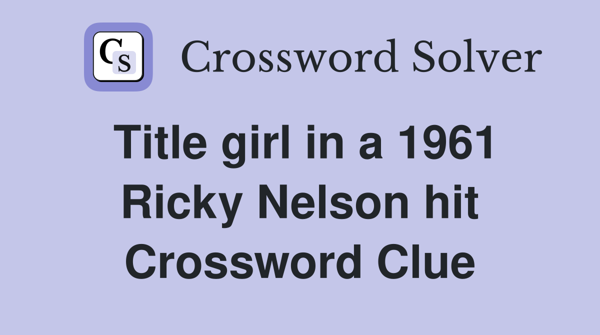 Title girl in a 1961 Ricky Nelson hit Crossword Clue