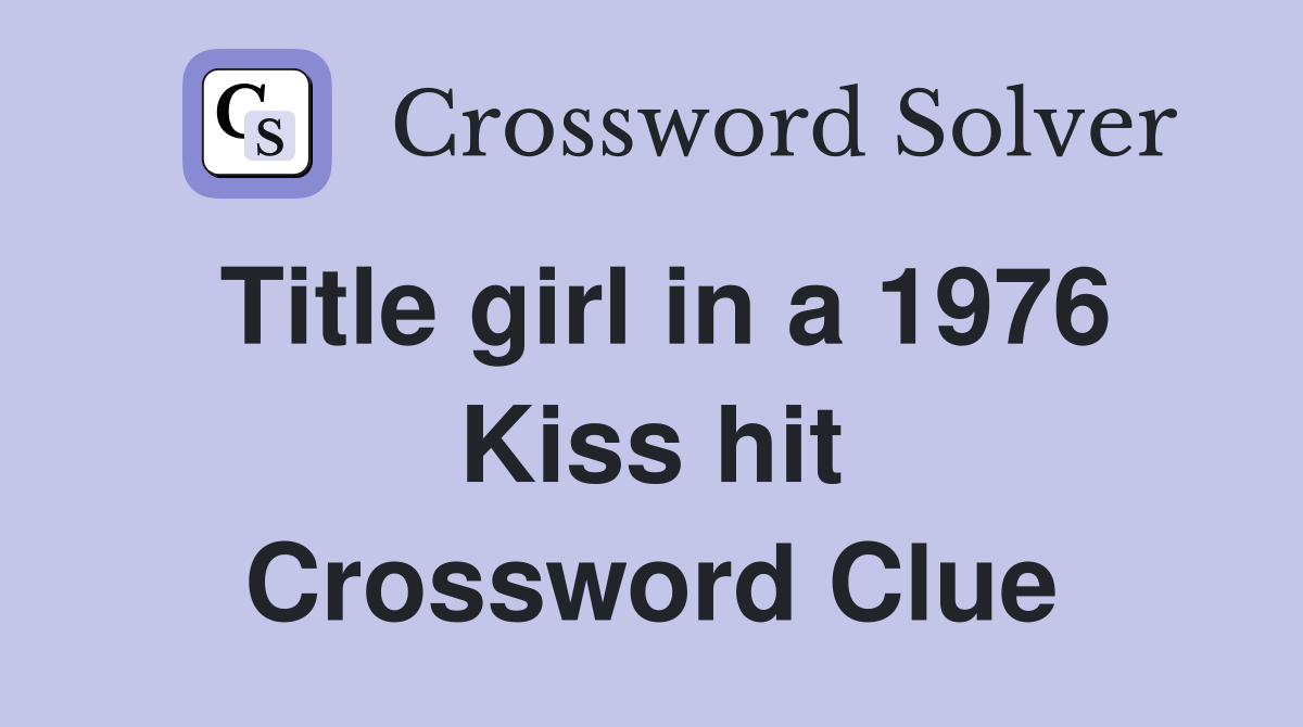Title girl in a 1976 Kiss hit Crossword Clue