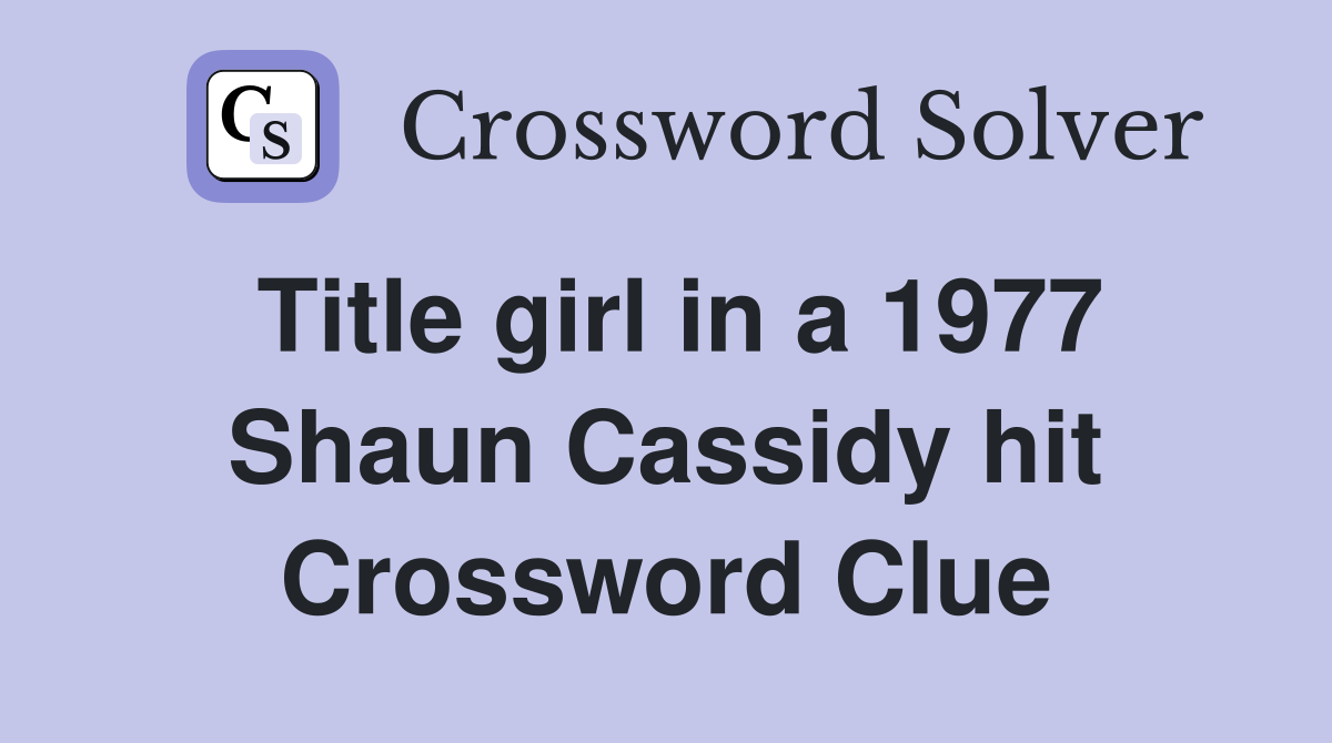Title girl in a 1977 Shaun Cassidy hit Crossword Clue