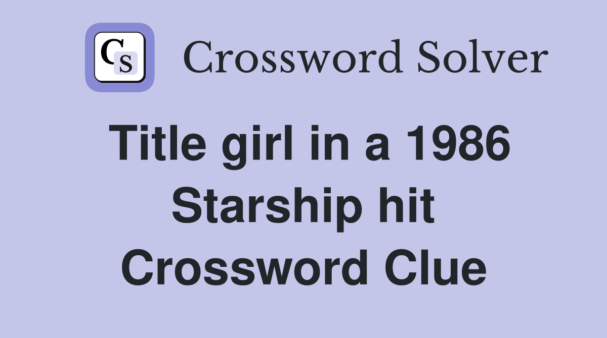 Title girl in a 1986 Starship hit Crossword Clue