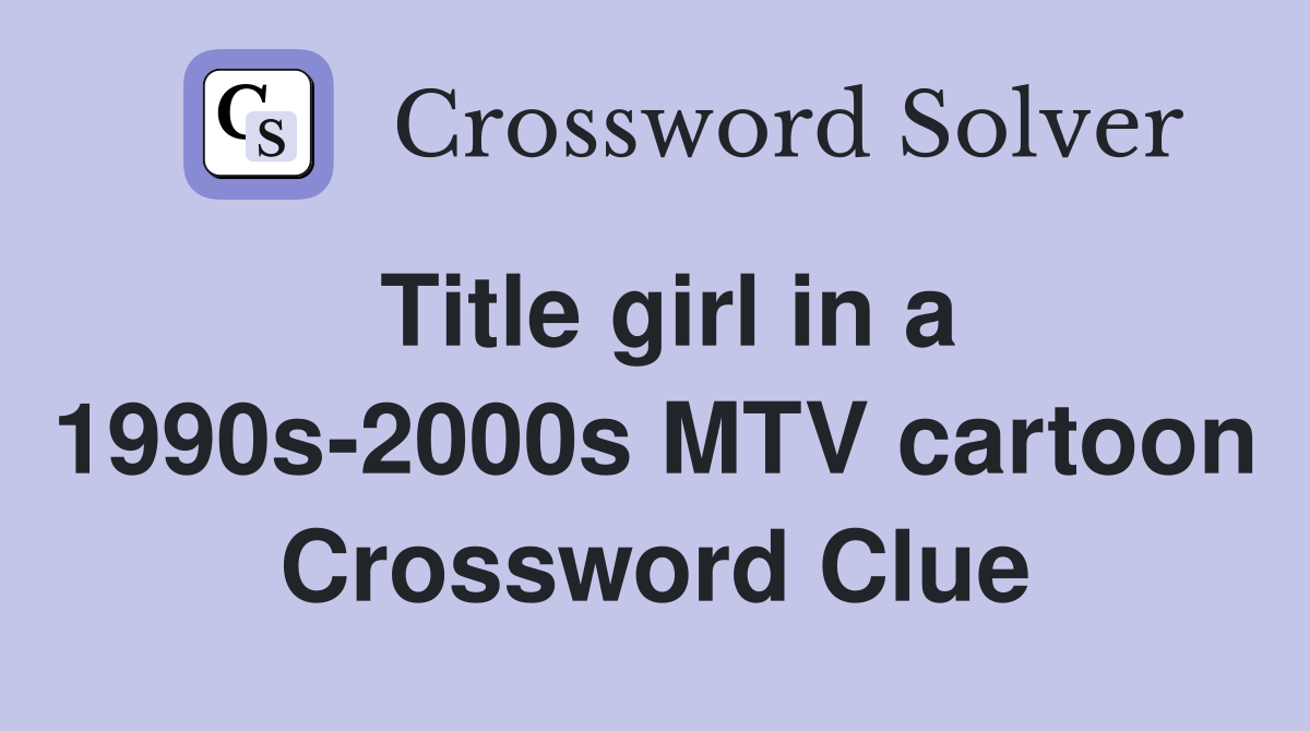 Title girl in a 1990s-2000s MTV cartoon Crossword Clue