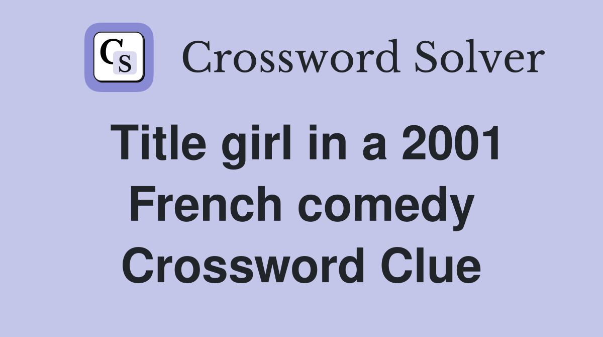 Title girl in a 2001 French comedy Crossword Clue