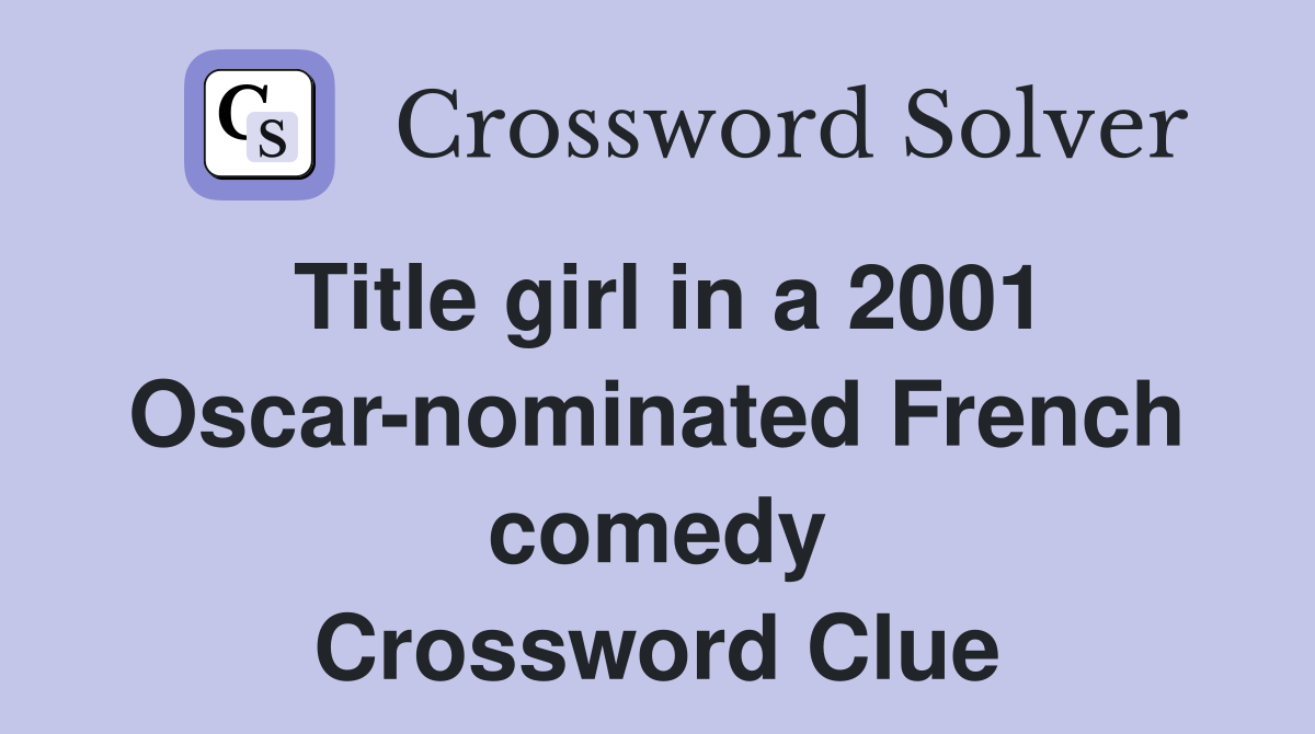 Title girl in a 2001 Oscar-nominated French comedy Crossword Clue