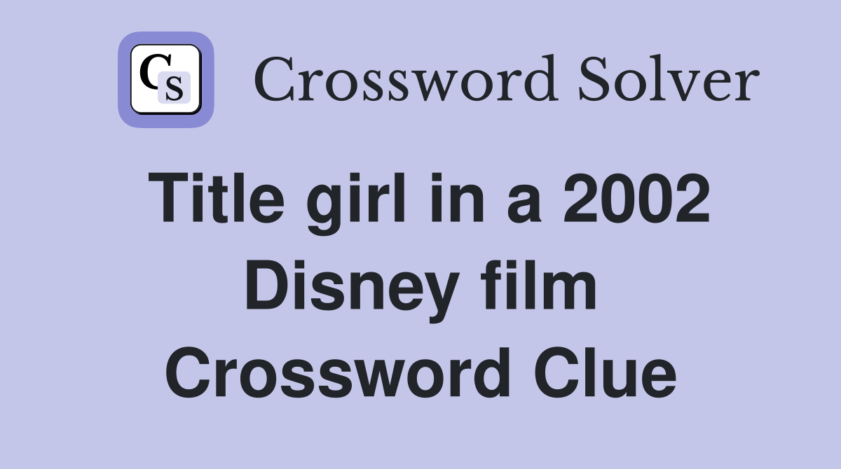 Title girl in a 2002 Disney film Crossword Clue
